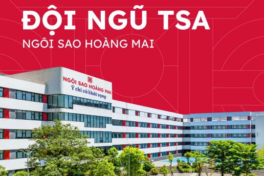 ĐỘI NGŨ TSA NGÔI SAO HOÀNG MAI – NHỮNG NGƯỜI DẪN LỐI TƯ DUY, KIẾN TẠO NĂNG LỰC