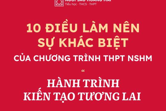 10 ĐIỀU LÀM NÊN SỰ KHÁC BIỆT CỦA CHƯƠNG TRÌNH THPT NGÔI SAO HOÀNG MAI – HÀNH TRÌNH KIẾN TẠO TƯƠNG LAI